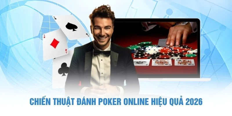 Poker Online - Chơi Bài Chuẩn Kiếm Tiền Thật Đơn Giản 4 Chiến thuật đánh Poker online hiệu quả 2026
