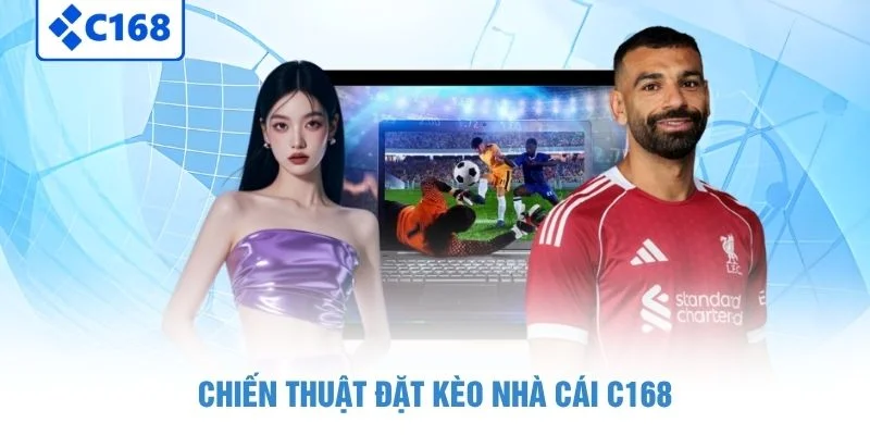Kèo Nhà Cái C168 - Cập Nhật Tỷ Lệ Cược Nhanh Chính Xác 5 Chiến thuật đặt kèo nhà cái C168