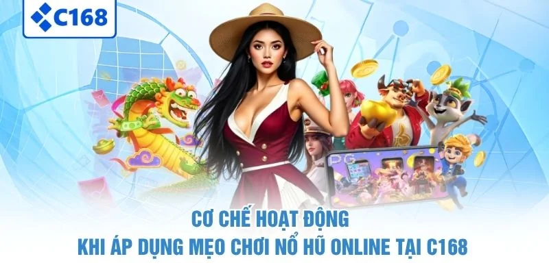 Mẹo Chơi Nổ Hũ Online - Lối Quay Phổ Biến Hiệu Quả 2026 2 Cơ chế hoạt động khi áp dụng mẹo chơi nổ hũ online tại C168