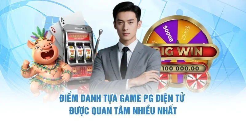 PG Điện Tử C168 - Sảnh Slots Được Nhiều Người Quan Tâm 4 Điểm danh tựa game PG điện tử được quan tâm nhiều nhất