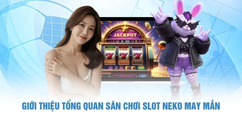Slot Neko May Mắn - Trò Chơi Slot Hấp Dẫn Bùng Nổ 2 Giới thiệu tổng quan sân chơi slot Neko may mắn