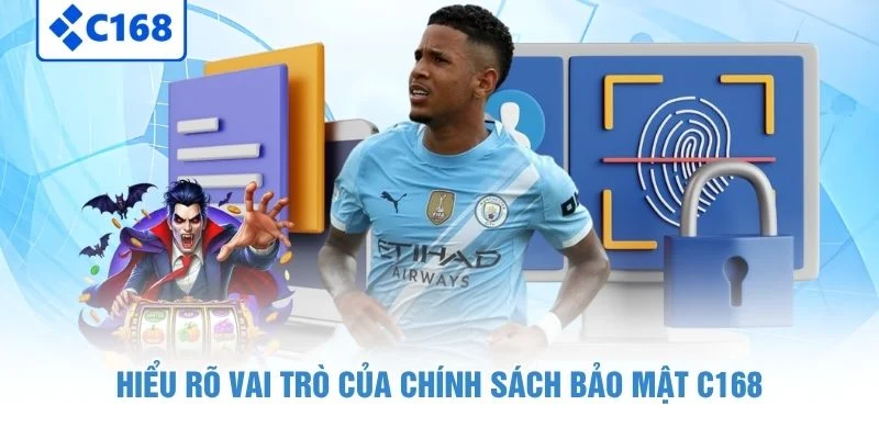 Hiểu rõ vai trò của chính sách bảo mật C168