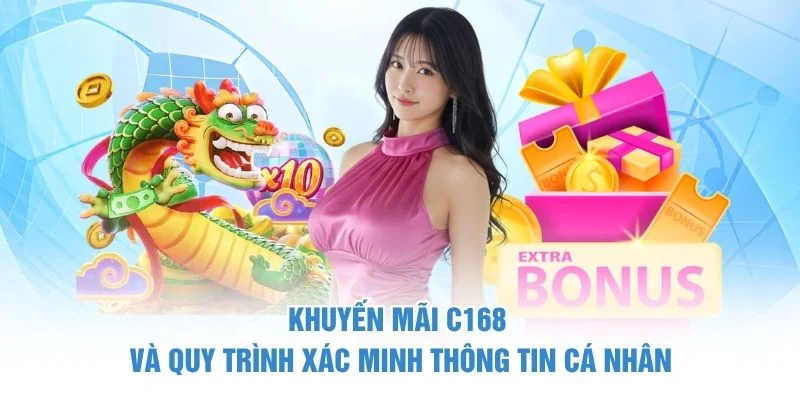 Khuyến mãi C168 và quy trình xác minh thông tin cá nhân.