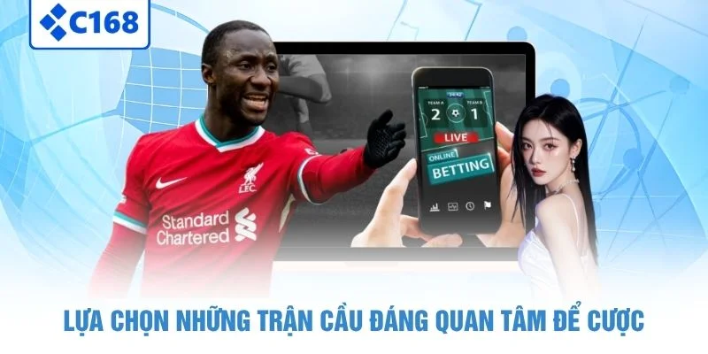 Kèo Nhà Cái C168 - Cập Nhật Tỷ Lệ Cược Nhanh Chính Xác 3 Lựa chọn những trận cầu đáng quan tâm để cược