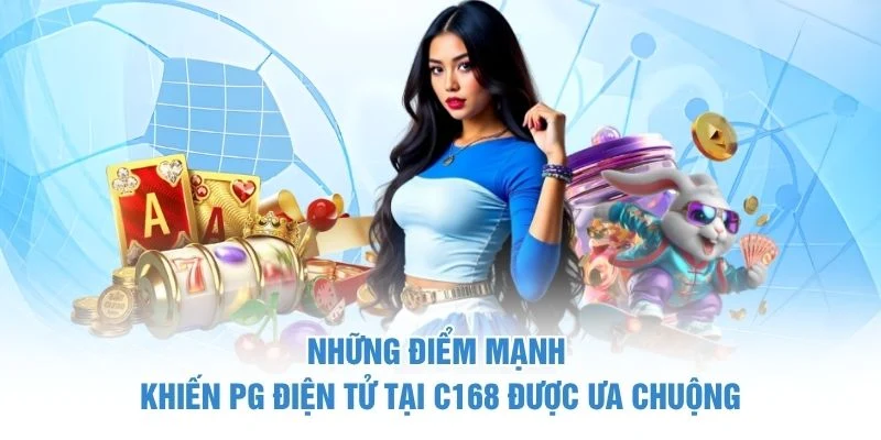 PG Điện Tử C168 - Sảnh Slots Được Nhiều Người Quan Tâm 3 Những điểm mạnh khiến PG điện tử tại C168 được ưa chuộng