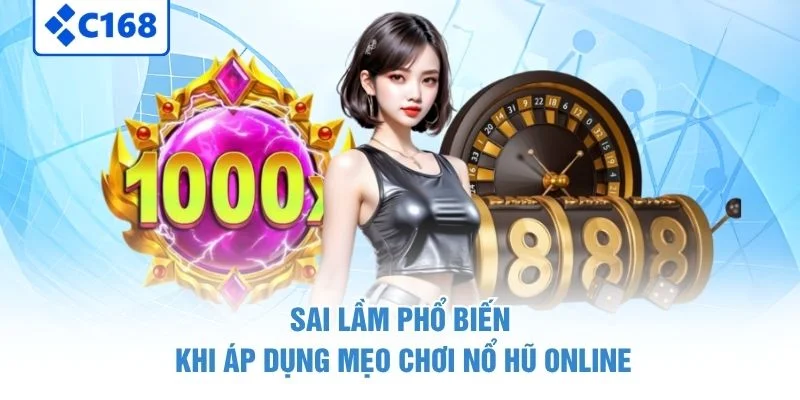Mẹo Chơi Nổ Hũ Online - Lối Quay Phổ Biến Hiệu Quả 2026 4 Sai lầm phổ biến khi áp dụng mẹo chơi nổ hũ online